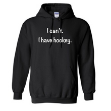 Load image into Gallery viewer, I can’t. I have hockey. Hoodie
